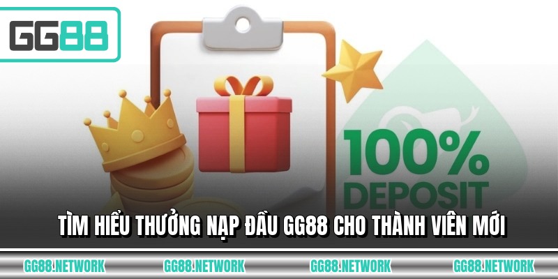 Tìm hiểu thưởng nạp đầu GG88 cho thành viên mới