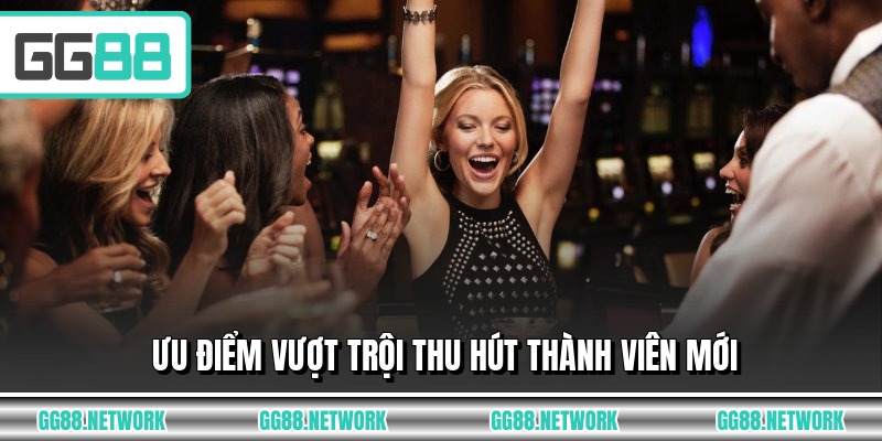 Ưu điểm vượt trội thu hút thành viên mới